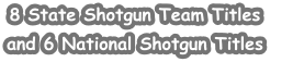 8 State Shotgun Team Titlesand 6 National Shotgun Titles